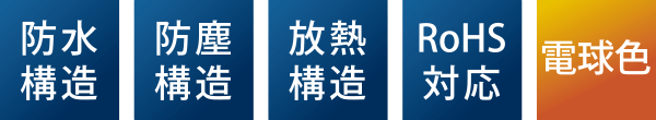 防水構造・防塵構造・放熱構造・RoHS対応・電球色
